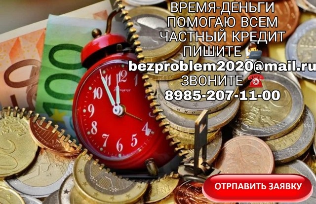 Время - Деньги. Помогаю всем. Частный кредит.